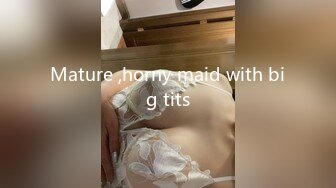 Mature ,horny maid with big tits