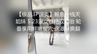 【极品3P淫交】鲍鱼一线天姐妹 5.23淫女香艳双明治 轮番享用鲜嫩蜜穴 这滋味爽翻了 尽情抽插肉便器