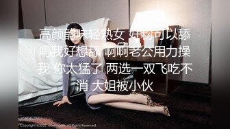 高颜韵味轻熟女 好粉可以舔吗我好想舔 啊啊老公用力操我 你太猛了 两选一双飞吃不消 大姐被小伙