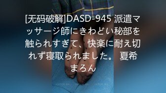 [无码破解]DASD-945 派遣マッサージ師にきわどい秘部を触られすぎて、快楽に耐え切れず寝取られました。 夏希まろん