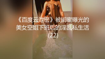 《百度云泄密》被闺蜜曝光的美女空姐下班后的淫乱私生活 (22)