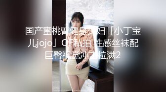 国产蜜桃臀健身少妇「小丁宝儿jojo」OF私拍 性感丝袜配巨臀视觉冲击拉满2