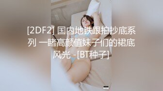 [2DF2] 国内地铁跟拍抄底系列 一睹高颜值妹子们的裙底风光 -[BT种子]