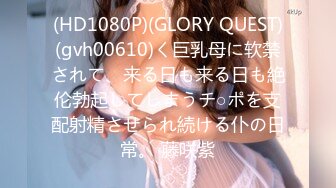 (HD1080P)(GLORY QUEST)(gvh00610)く巨乳母に软禁されて、来る日も来る日も絶伦勃起してしまうチ○ポを支配射精させられ続ける仆の日常。 藤咲紫