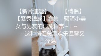 高质量情侣硬了硬了硬了,小哥给大美女带来肉色丝袜穿上,美女趁小哥洗澡的空隙先自慰