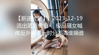 【新速片遞】   2023-12-19流出酒店偷拍❤️极品骚女喊痒反扑男友一时分不清谁操谁