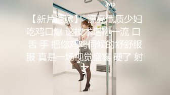 【巨乳茶妹妹】被公子哥抽插淫穴，听那尖叫呻吟声爽得不行不行啦，再深点哥哥 我好想要 乳房荡漾，最后爆射淫浆嘴里！