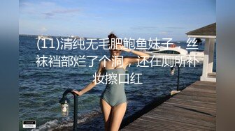 (11)清纯无毛肥鲍鱼妹子，丝袜裆部烂了个洞，还在厕所补妆擦口红