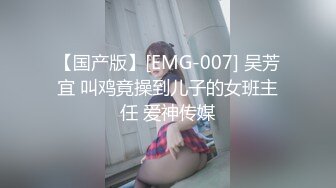 【国产版】[EMG-007] 吴芳宜 叫鸡竟操到儿子的女班主任 爱神传媒