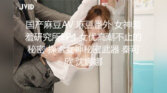 国产麻豆AV 麻豆番外 女神羞羞研究所EP4 女优高潮不止的秘密 探索女神秘密武器 秦可欣 沈娜娜