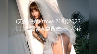 (天美傳媒)(tmw-215)(20231119)騷貨人妻背德sex-花花