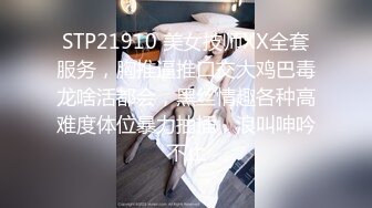 STP21910 美女技师XX全套服务，胸推逼推口交大鸡巴毒龙啥活都会，黑丝情趣各种高难度体位暴力抽插，浪叫呻吟不止