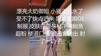 漂亮大奶御姐 小骚逼流水了 受不了快点进来 黑丝高跟OL制服 皮肤白皙身材丰满鲍鱼超粉 楼道口爆 被无套输出 射了一奶子