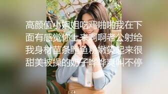 【新片速遞】女神极品女友，颜值界的扛把子，先爬下给细腻口交，无套后入，换了好多姿势，最后撸射在阴毛上真爽