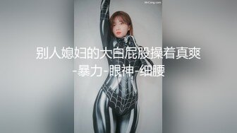 顶级身材反差女神！卖原味又好色高颜大奶【困困狗】私拍②，各种紫薇露出啪啪被健身男友输出嗲叫不停，对话刺激