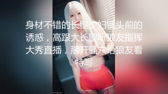 身材不错的长腿少妇镜头前的诱惑，高跟大长腿听狼友指挥大秀直播，掰开骚穴给狼友看特写