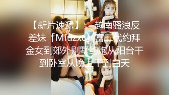 【新片速遞】  ✨越南骚浪反差妹「Miuzxc」富二代约拜金女到郊外别墅约炮从阳台干到卧室从晚上干到白天