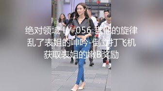 绝对领域 LY-056 吉他的旋律乱了表姐的呻吟-倒立打飞机获取表姐的嫩B奖励