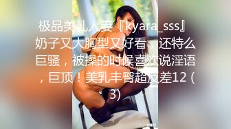 极品美乳人妻『kyara_sss』奶子又大胸型又好看，还特么巨骚，被操的时候喜欢说淫语，巨顶！美乳丰臀超反差12 (3)