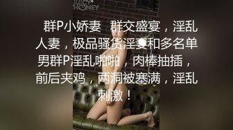 ✿群P小娇妻✿群交盛宴，淫乱人妻，极品骚货淫妻和多名单男群P淫乱啪啪，肉棒抽插，前后夹鸡，两洞被塞满，淫乱刺激！