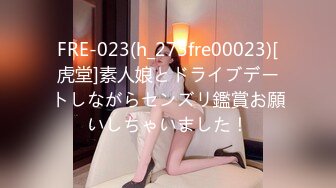 FRE-023(h_275fre00023)[虎堂]素人娘とドライブデートしながらセンズリ鑑賞お願いしちゃいました！