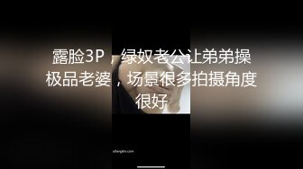 露脸3P，绿奴老公让弟弟操极品老婆，场景很多拍摄角度很好