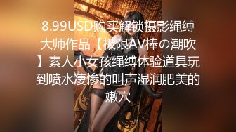 8.99USD购买解锁摄影绳缚大师作品【极限AV棒の潮吹】素人小女孩绳缚体验道具玩到喷水凄惨的叫声湿润肥美的嫩穴