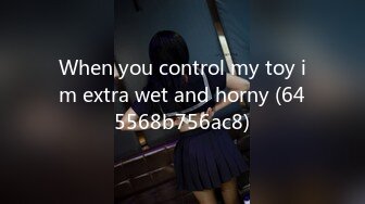 When you control my toy im extra wet and horny (645568b756ac8)