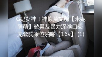 G奶女神！神似莫文蔚【米妮萌萌】被男友暴力深喉口交 无套骑乘位啪啪【16v】 (1)