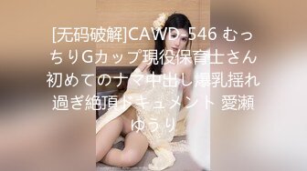 [无码破解]CAWD-546 むっちりGカップ現役保育士さん初めてのナマ中出し爆乳揺れ過ぎ絶頂ドキュメント 愛瀬ゆうり