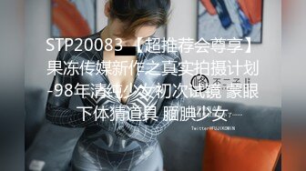 STP20083 【超推荐会尊享】果冻传媒新作之真实拍摄计划-98年清纯少女初次试镜 蒙眼下体猜道具 腼腆少女