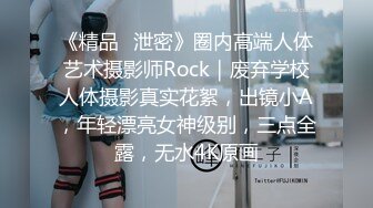 《精品️泄密》圈内高端人体艺术摄影师Rock｜废弃学校人体摄影真实花絮，出镜小A，年轻漂亮女神级别，三点全露，无水4K原画