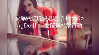 火爆網紅玩偶姐姐『HongKongDoll』「女間諜特別行動」