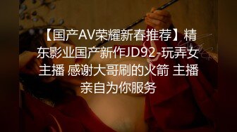 【国产AV荣耀新春推荐】精东影业国产新作JD92-玩弄女主播 感谢大哥刷的火箭 主播亲自为你服务