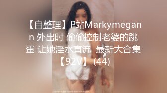 【自整理】P站Markymegann 外出时 偷偷控制老婆的跳蛋 让她淫水直流  最新大合集【92V】 (44)